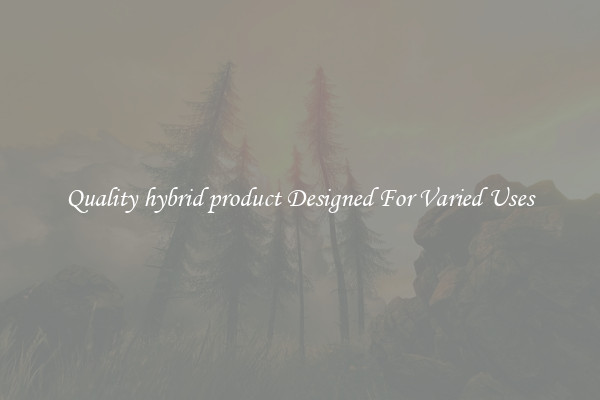 Quality hybrid product Designed For Varied Uses