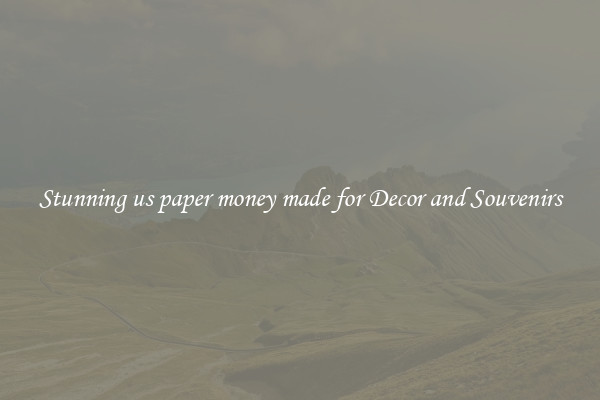 Stunning us paper money made for Decor and Souvenirs