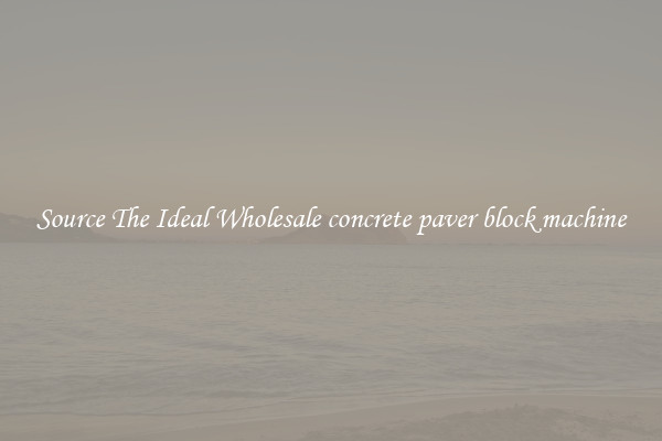 Source The Ideal Wholesale concrete paver block machine