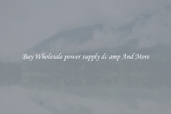 Buy Wholesale power supply dc amp And More