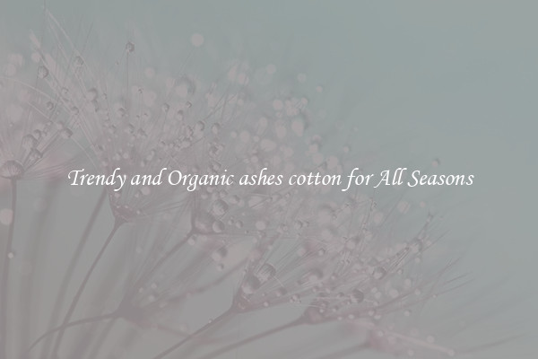 Trendy and Organic ashes cotton for All Seasons