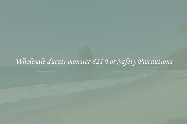 Wholesale ducati monster 821 For Safety Precautions