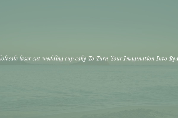 Wholesale laser cut wedding cup cake To Turn Your Imagination Into Reality