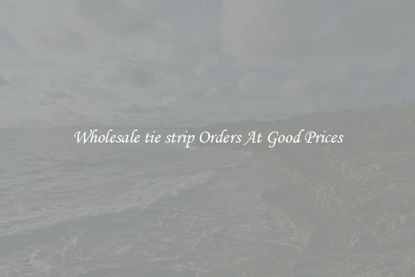 Wholesale tie strip Orders At Good Prices