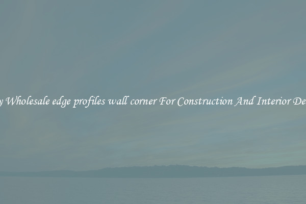 Buy Wholesale edge profiles wall corner For Construction And Interior Design