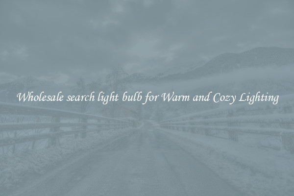Wholesale search light bulb for Warm and Cozy Lighting