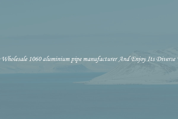 Buy Wholesale 1060 aluminium pipe manufacturer And Enjoy Its Diverse Uses