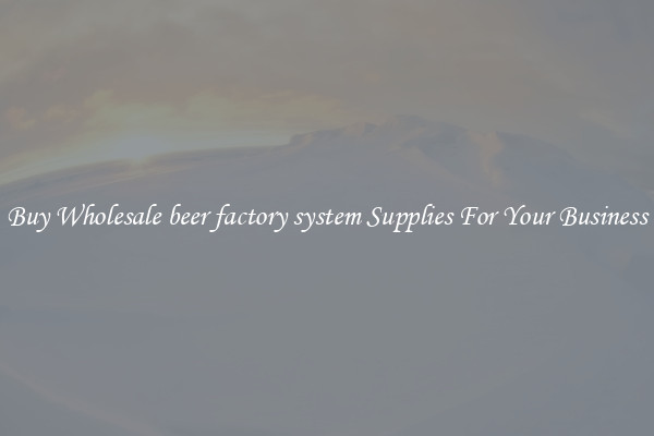Buy Wholesale beer factory system Supplies For Your Business