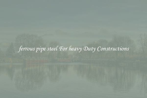 ferrous pipe steel For heavy Duty Constructions