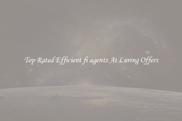 Top Rated Efficient fi agents At Luring Offers