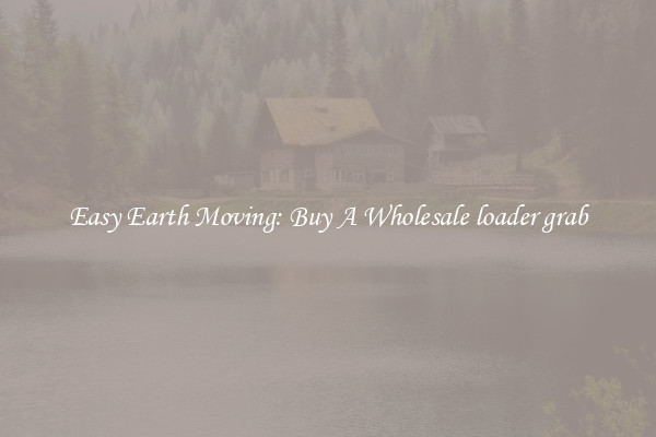 Easy Earth Moving: Buy A Wholesale loader grab