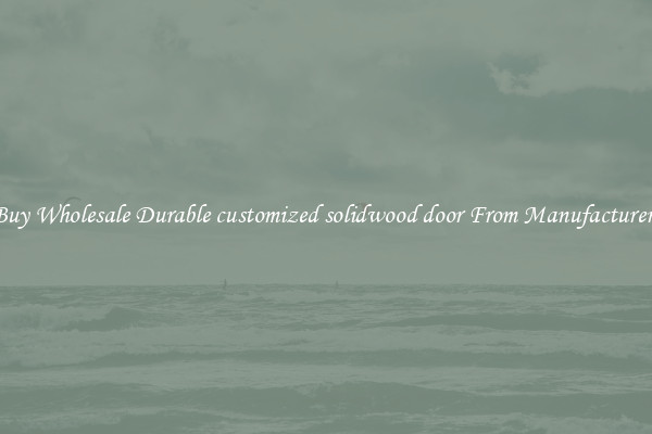 Buy Wholesale Durable customized solidwood door From Manufacturers