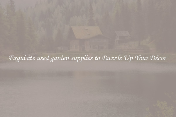 Exquisite used garden supplies to Dazzle Up Your Décor 