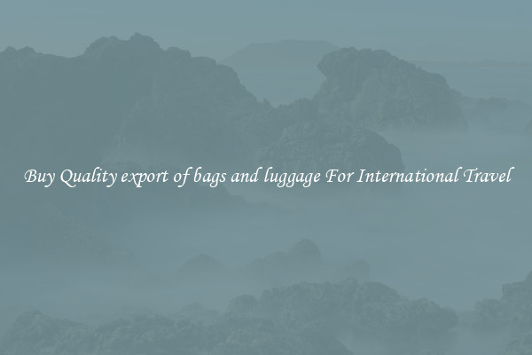 Buy Quality export of bags and luggage For International Travel