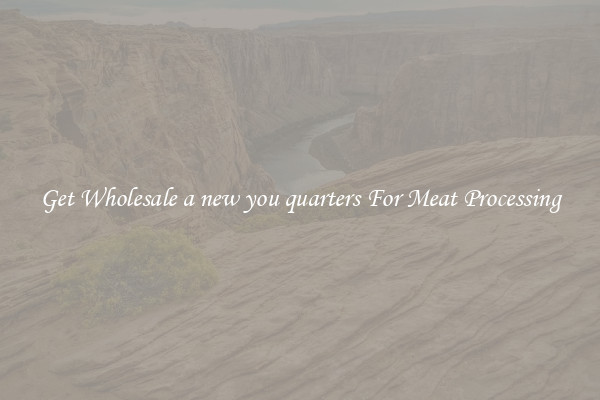 Get Wholesale a new you quarters For Meat Processing