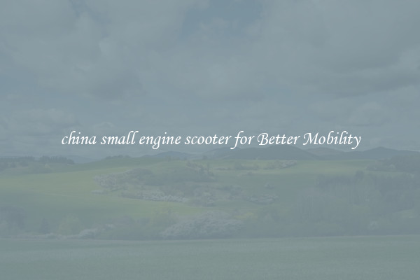 china small engine scooter for Better Mobility