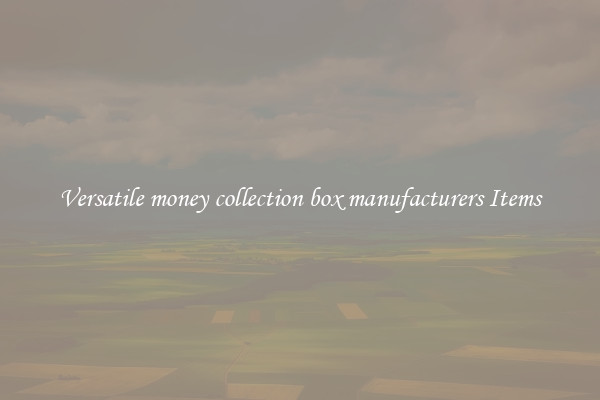 Versatile money collection box manufacturers Items