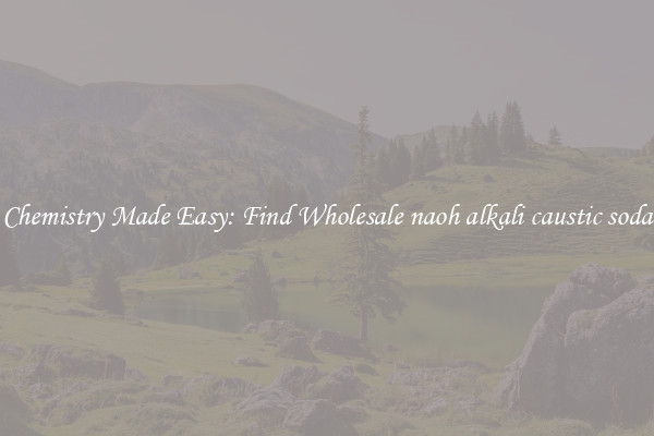 Chemistry Made Easy: Find Wholesale naoh alkali caustic soda