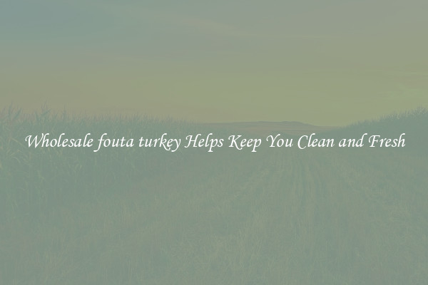Wholesale fouta turkey Helps Keep You Clean and Fresh