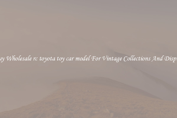 Buy Wholesale rc toyota toy car model For Vintage Collections And Display