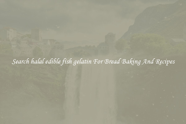 Search halal edible fish gelatin For Bread Baking And Recipes