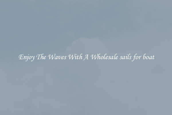 Enjoy The Waves With A Wholesale sails for boat