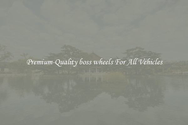 Premium-Quality boss wheels For All Vehicles