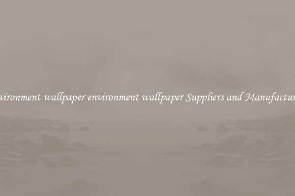 environment wallpaper environment wallpaper Suppliers and Manufacturers