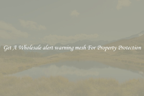 Get A Wholesale alert warning mesh For Property Protection
