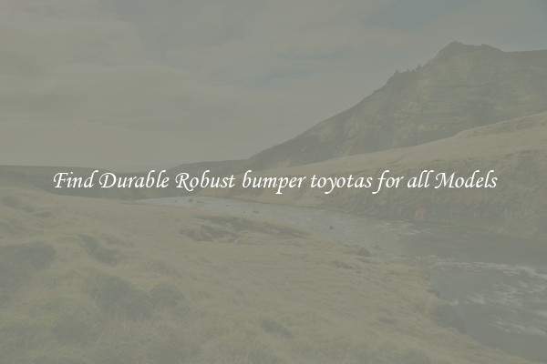 Find Durable Robust bumper toyotas for all Models