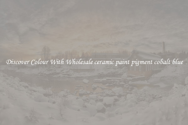 Discover Colour With Wholesale ceramic paint pigment cobalt blue
