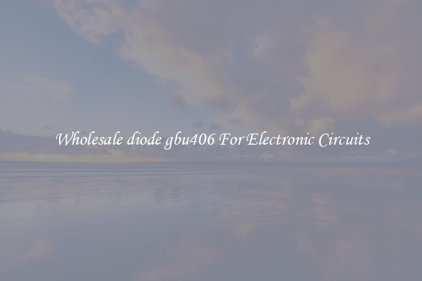 Wholesale diode gbu406 For Electronic Circuits