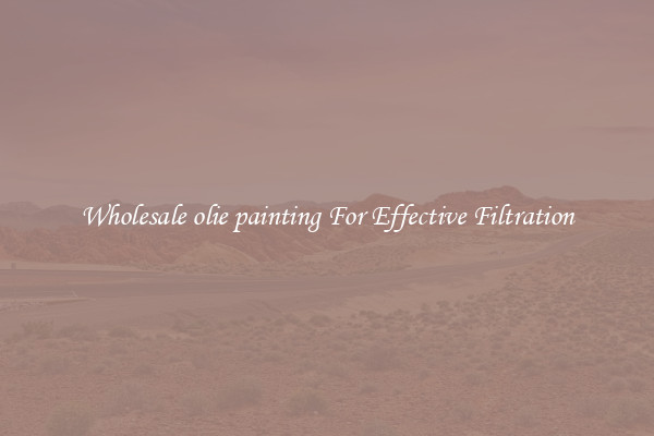 Wholesale olie painting For Effective Filtration