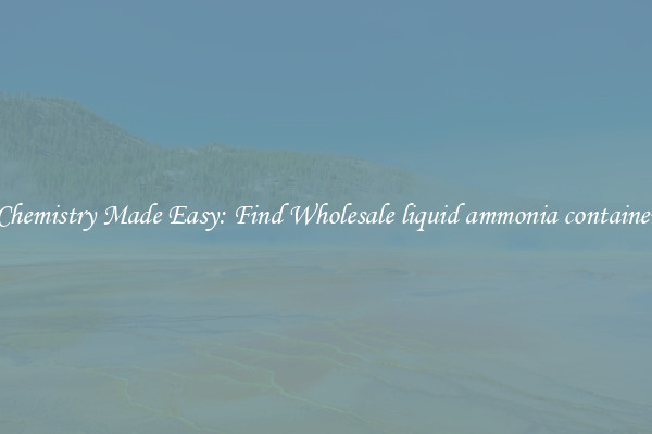 Chemistry Made Easy: Find Wholesale liquid ammonia container